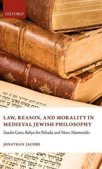 Law, Reason, and Morality in Medieval Jewish Philosophy: Saadia Gaon, Bahya ibn Pakuda, and Moses...