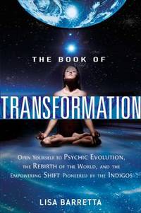 The Book of Transformation : Open Yourself to Psychic Evolution, the Rebirth of the World, and...