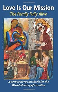 Love is Our Mission: The Family Fully Alive by Archdiocese of Philadelphia and the Pontifical Council for the Family