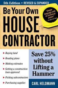 Be Your Own House Contractor : Save 25% Without Lifting a Hammer