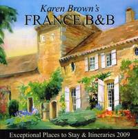 Karen Brown's France B and B 2009 : Bed and Breakfasts and Itineraries