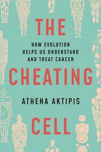 Cheating Cell, The: How Evolution Helps Us Understand and Treat Cancer