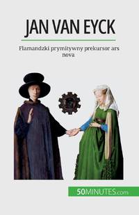 Jan Van Eyck:Flamandzki prymitywny prekursor ars nova