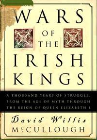 Wars of the Irish Kings : A Thousand Years of Struggle from the Age of Myth Through the Reign of Queen Elizabeth I