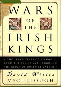 Wars of the Irish Kings : A Thousand Years of Struggle, from the Age of Myth Through the Reign of Queen Elizabeth I by David Willis McCullough - 2000