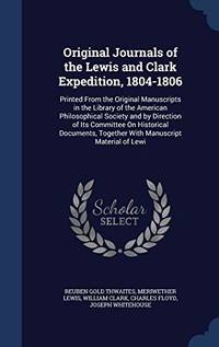 image of Original Journals of the Lewis and Clark Expedition, 1804-1806: Printed from the Original Manuscripts in the Library of the American Philosophical Society and by Direction of Its Committee on Historical Documents, Together with Manuscript Material of Lewi