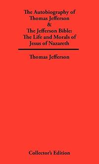 Autobiography of Thomas Jefferson & The Jefferson Bible: The Life and Morals of Jesus of Nazareth
