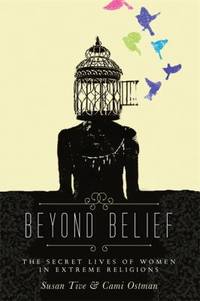Beyond Belief : The Secret Lives of Women in Extreme Religions