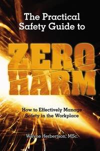 The Practical Safety Guide to Zero Harm: How to Effectively Manage Safety in the Workplace