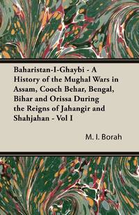 Baharistan-I-Ghaybi - A History of the Mughal Wars in Assam, Cooch Behar, Bengal, Bihar and...