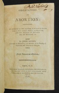 Observations on Abortion; Containing an Account of the Manner in Which It Takes Place, the Causes Which Produce It, and the Method of Preventing or Treating It by Burns, John - 1808