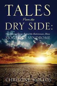 Tales from the Dry Side : The Personal Stories Behind the Autoimmune Illness Sj?gren's Syndrome