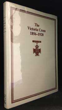 The Victoria Cross; 1856-1920; A Complete Record of the Recipients of the Victoria Cross from its Institution in 1856, to the 29th October, 1920 with Descriptions of the Deeds and Services for Which the Award Was Given and with Many Biographical and Other Details