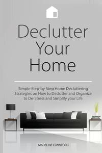 Declutter Your Home: Simple Step-by-Step Home Decluttering Strategies on How to Declutter and...