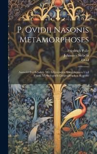 P. Ovidii Nasonis Metamorphoses: Auswahl Für Schulen. Mit Erläutenden Anmerkungen Und Einem...