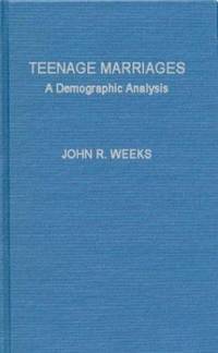 Teenage Marriages : A Demographic Analysis by John R. Weeks - 1976