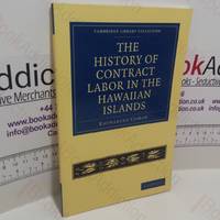 The History of Contract Labor in the Hawaiian Islands (Cambridge Library Collection - Slavery and...