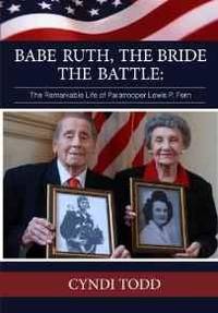 BABE RUTH,THE BRIDE,THE BATTLE: THE REMARKABLE LIFE OF PARATROOPER LEWIS P. FERN by Cyndi Todd - 2014