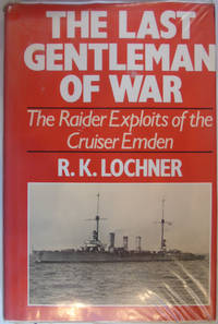 The Last Gentleman of War: The Raider Exploits of the Cruiser &quot;Emden by R.K. Lochner - 1988