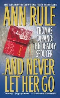 And Never Let Her Go : Thomas Capano: the Deadly Seducer