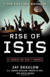 Rise of Isis: A Threat We Can&#039;t Ignore by Sekulow, Jay