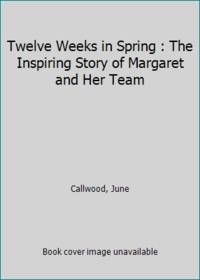 Twelve Weeks in Spring : The Inspiring Story of Margaret and Her Team