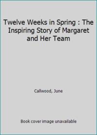 Twelve Weeks in Spring : The Inspiring Story of Margaret and Her Team by Callwood, June - 2002