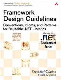 Framework Design Guidelines : Conventions, Idioms, and Patterns for Reusable . NET Libraries