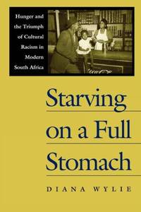 Starving on a Full Stomach Starving on a Full Stomach: Hunger and the Triumph of Cultural Racism...