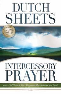 Intercessory Prayer : How God Can Use Your Prayers to Move Heaven and Earth