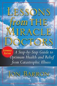 Lessons from the Miracle Doctors: A Step-By-Step Guide to Optimum Health and Relief from...