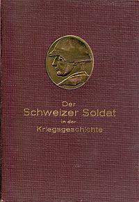 Der Schweizer Soldat in der Kriegsgeschichte.