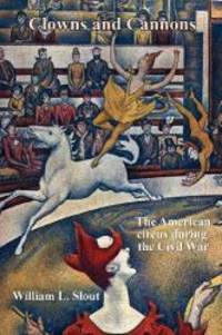 image of Clowns and Cannons: The American Circus During the Civil War (Clipper Studies in the Theatre,)