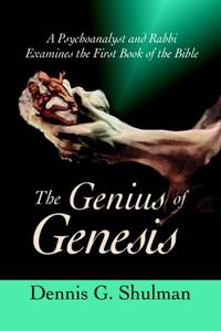 The Genius of Genesis:A Psychoanalyst and Rabbi Examines the First Book of the Bible