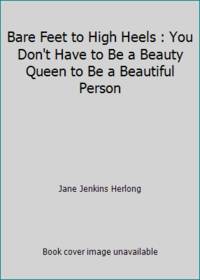 Bare Feet to High Heels : You Don't Have to Be a Beauty Queen to Be a Beautiful Person