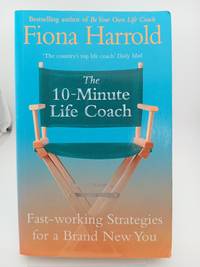 The 10-Minute Life Coach : Fast-Working Strategies to Get You Where You Want and Keep You There