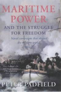 Maritime Power and the Struggle for Freedom: Naval Campaigns That Shaped the Modern World 1788-1857 by Padfield, Peter