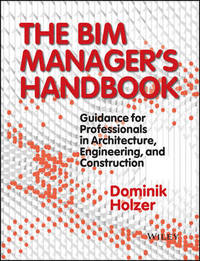 The BIM Manager's Handbook: Guidance for Professionals in Architecture, Engineering, and...