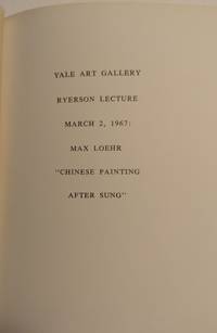 Yale Art Gallery Ryerson Lecture March 2, 1967: Max Loehr "Chinese Painting After Sung" by Max Loehr