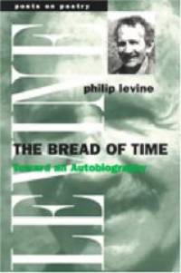 image of The Bread of Time: Toward an Autobiography (Poets on Poetry)