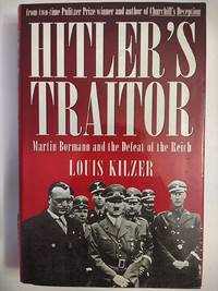Hitler's Traitor : Martin Bormann and the Defeat of the Reich