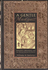 A Gentle Madness: Bibliophiles Bibliomaniacs and the Eternal Passion For Books