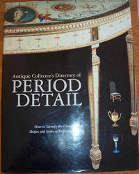 Antique Collector's Directory of Period Detail: How to Identify the Characteristic Shapes and Styles of Different Periods