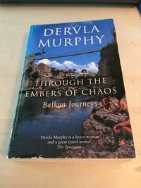 Through the Embers of Chaos: Balkan Journeys by Devla Murphy - 2003