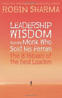 image of Leadership Wisdom from the Monk Who Sold His Ferrari: The 8 Rituals of the Best Leaders