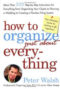 How To Organize just About Everything: More Than 500 Step-by-Step Instructions For Everything...