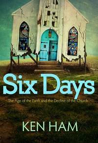 Six Days : The Age of the Earth and the Decline of the Church