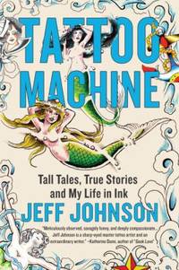Tattoo Machine: Tall Tales, True Stories, and My Life in Ink