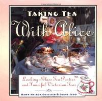 Taking Tea with Alice: Looking-Glass Tea Parties and Fanciful Victorian Teas by Sedo, Diane