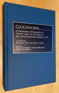 Clockworks A Multimedia Bibliography of Works Useful for the Study of the  Human / Machine Interface in SF by Richard D. Erlich and Thomas P. Dunn (compilers), Edward K. Montgomery, Catherine Mills Royer, and D. Scott DeLoach - 1993